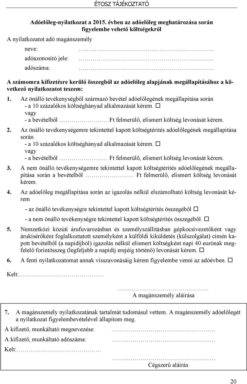 Az önálló tevékenységből származó bevétel adóelőlegének megállapítása során - a 10 százalékos költséghányad alkalmazását kérem. vagy - a bevételből Ft felmerülő, elismert költség levonását kérem. 2.