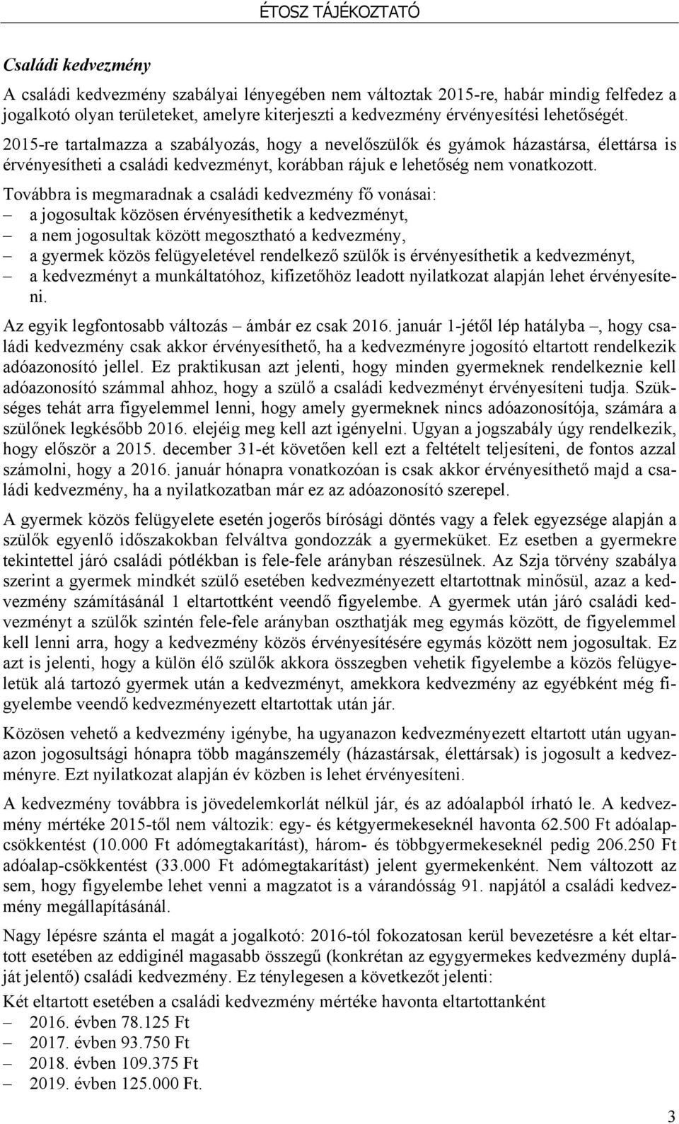 Továbbra is megmaradnak a családi kedvezmény fő vonásai: a jogosultak közösen érvényesíthetik a kedvezményt, a nem jogosultak között megosztható a kedvezmény, a gyermek közös felügyeletével