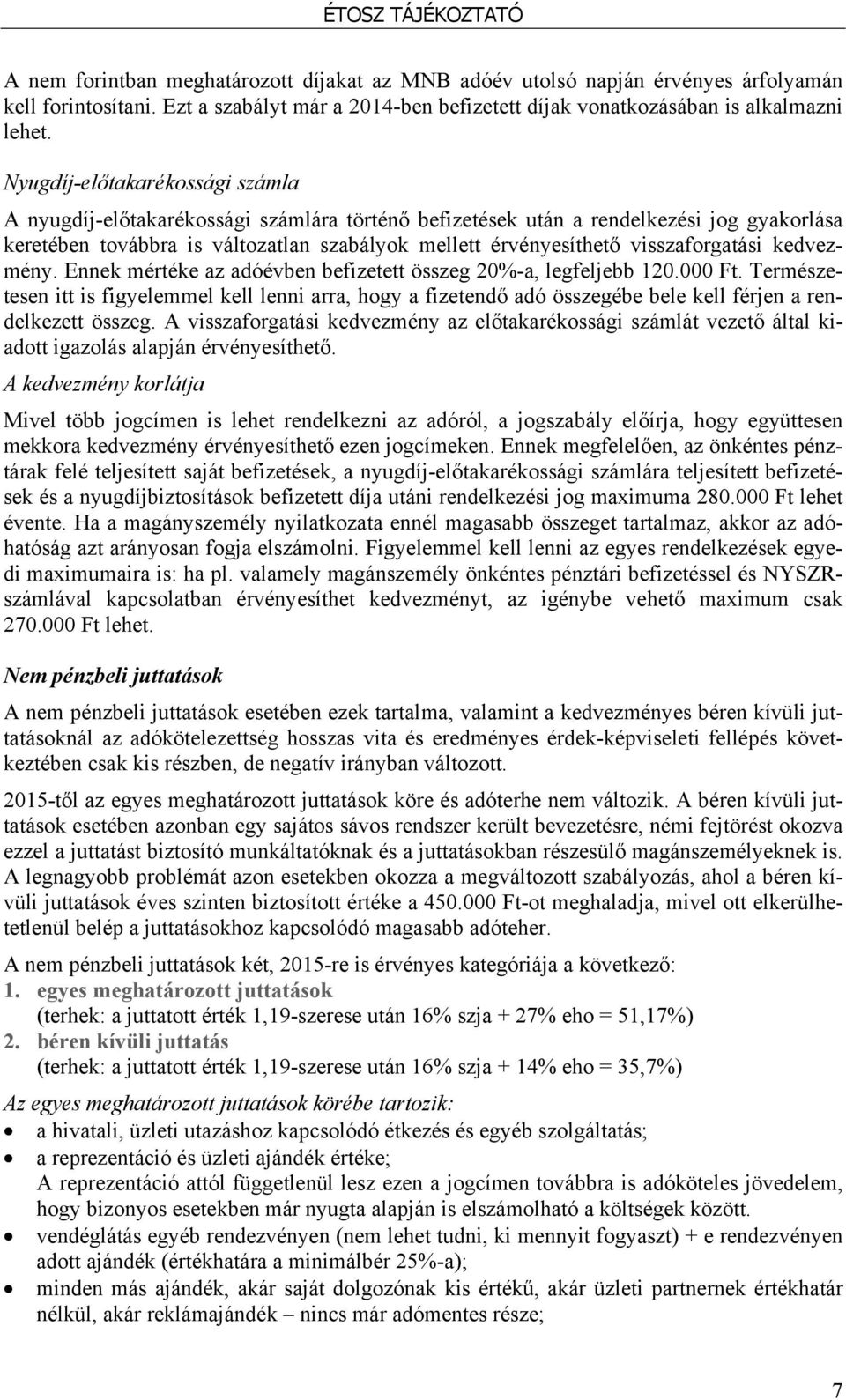 visszaforgatási kedvezmény. Ennek mértéke az adóévben befizetett összeg 20%-a, legfeljebb 120.000 Ft.