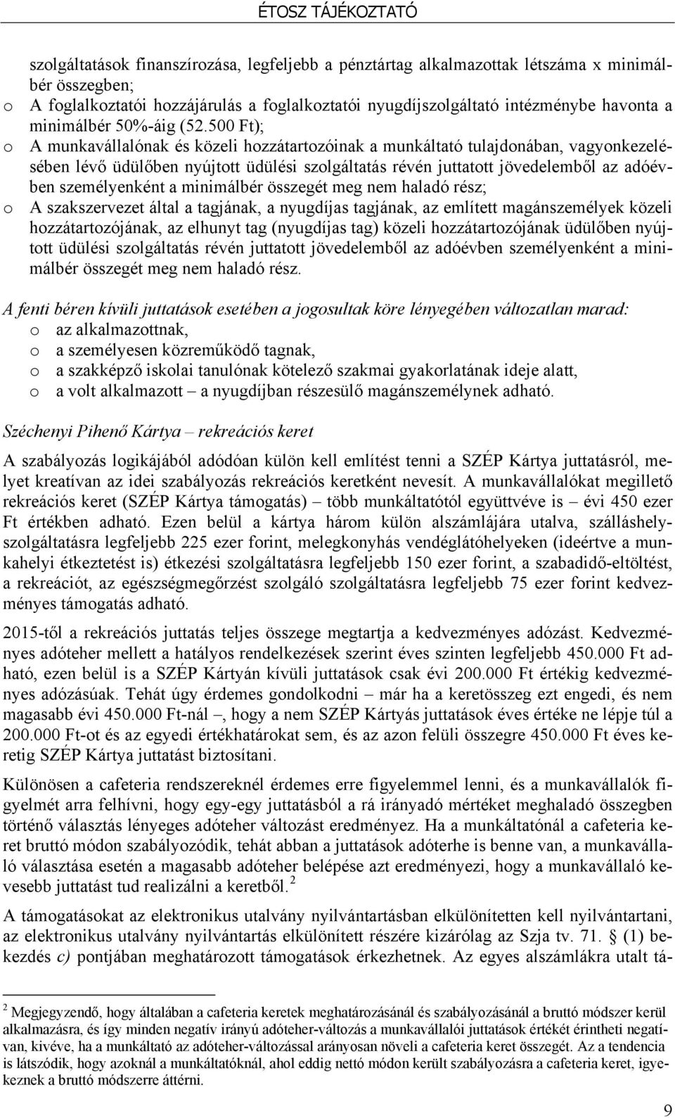 500 Ft); o A munkavállalónak és közeli hozzátartozóinak a munkáltató tulajdonában, vagyonkezelésében lévő üdülőben nyújtott üdülési szolgáltatás révén juttatott jövedelemből az adóévben személyenként