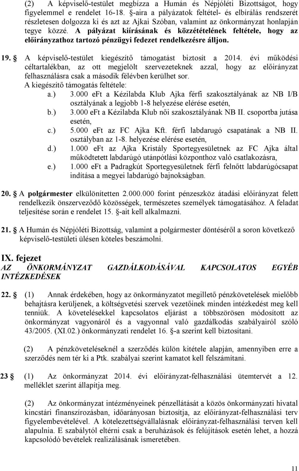 A pályázat kiírásának és közzétételének feltétele, hogy az előirányzathoz tartozó pénzügyi fedezet rendelkezésre álljon. 19. A képviselő-testület kiegészítő támogatást biztosít a 2014.