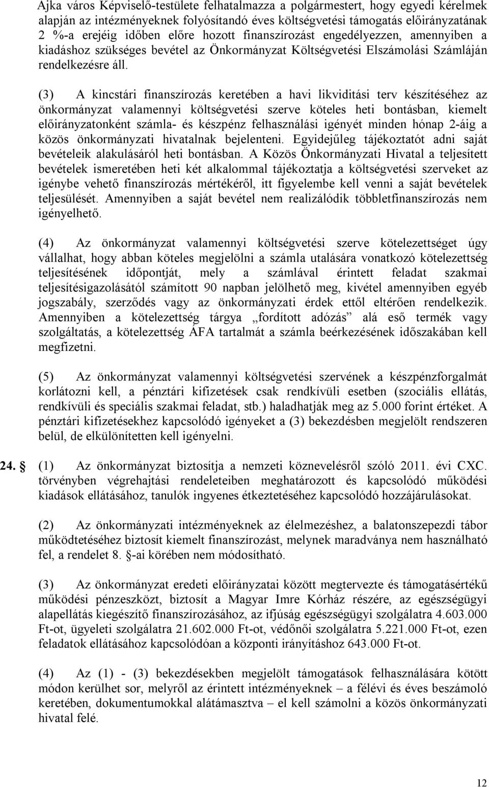 (3) A kincstári finanszírozás keretében a havi likviditási terv készítéséhez az önkormányzat valamennyi költségvetési szerve köteles heti bontásban, kiemelt előirányzatonként számla- és készpénz