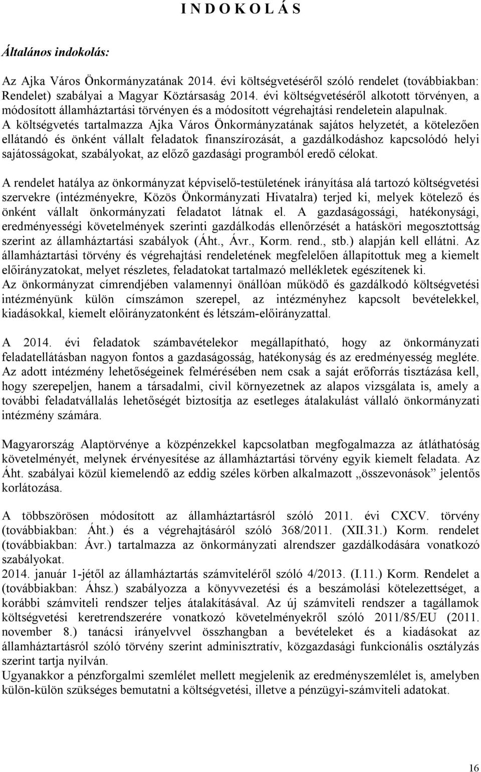 A költségvetés tartalmazza Ajka Város Önkormányzatának sajátos helyzetét, a kötelezően ellátandó és önként vállalt feladatok finanszírozását, a gazdálkodáshoz kapcsolódó helyi sajátosságokat,