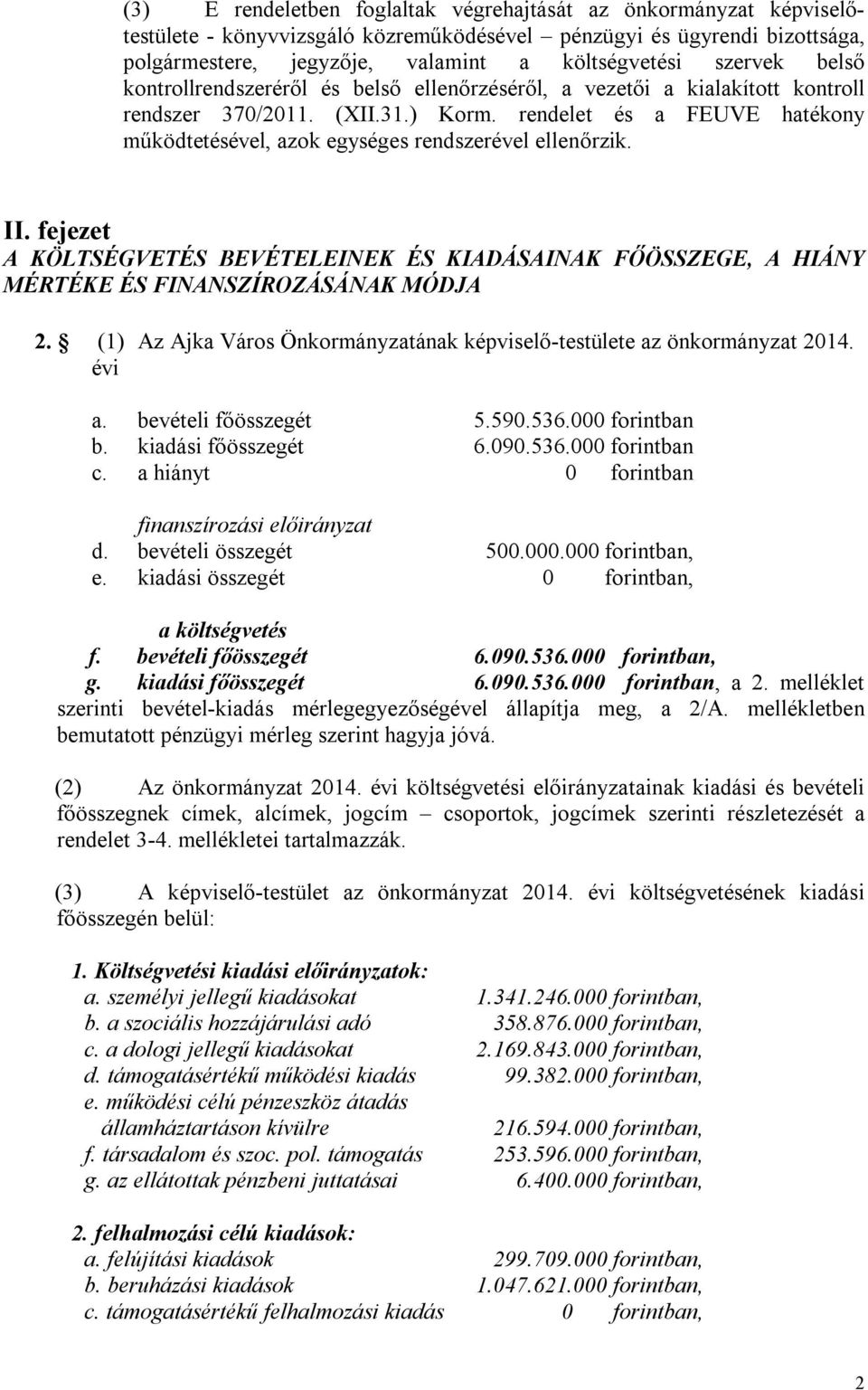 rendelet és a FEUVE hatékony működtetésével, azok egységes rendszerével ellenőrzik. II. fejezet A KÖLTSÉGVETÉS BEVÉTELEINEK ÉS KIADÁSAINAK FŐÖSSZEGE, A HIÁNY MÉRTÉKE ÉS FINANSZÍROZÁSÁNAK MÓDJA 2.