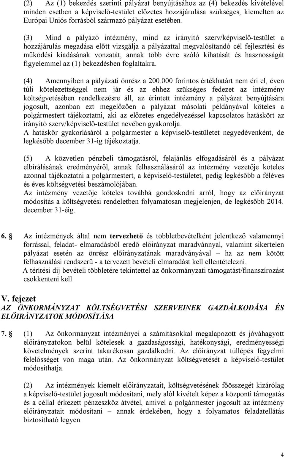 (3) Mind a pályázó intézmény, mind az irányító szerv/képviselő-testület a hozzájárulás megadása előtt vizsgálja a pályázattal megvalósítandó cél fejlesztési és működési kiadásának vonzatát, annak