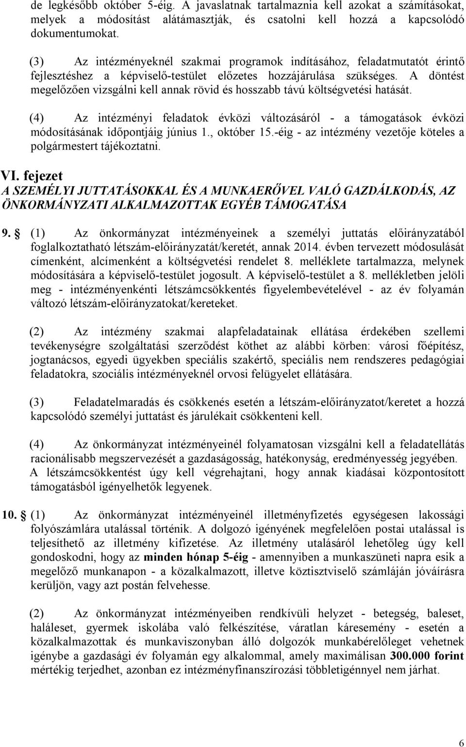 A döntést megelőzően vizsgálni kell annak rövid és hosszabb távú költségvetési hatását. (4) Az intézményi feladatok évközi változásáról - a támogatások évközi módosításának időpontjáig június 1.