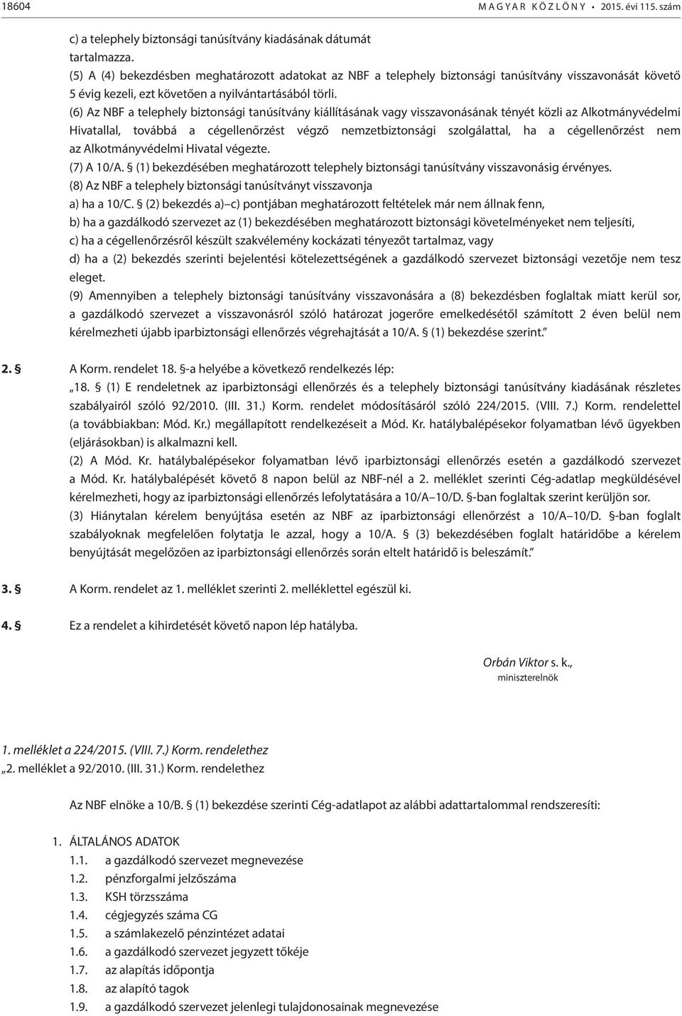 (6) Az NBF a telephely biztonsági tanúsítvány kiállításának vagy visszavonásának tényét közli az Alkotmányvédelmi Hivatallal, továbbá a cégellenőrzést végző nemzetbiztonsági szolgálattal, ha a