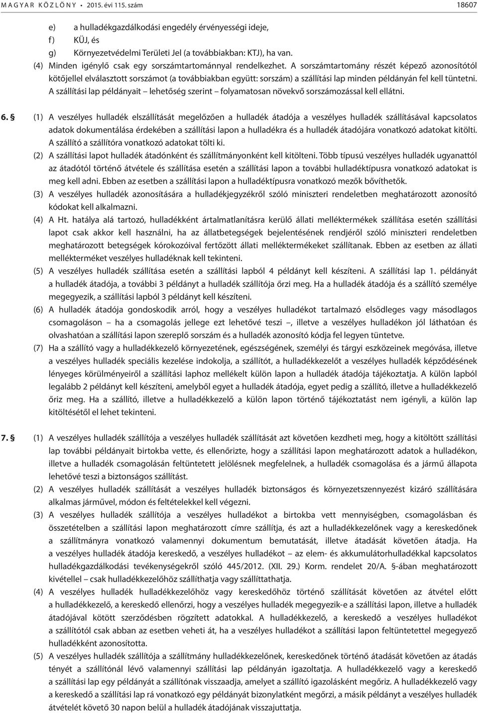 A sorszámtartomány részét képező azonosítótól kötőjellel elválasztott sorszámot (a továbbiakban együtt: sorszám) a szállítási lap minden példányán fel kell tüntetni.