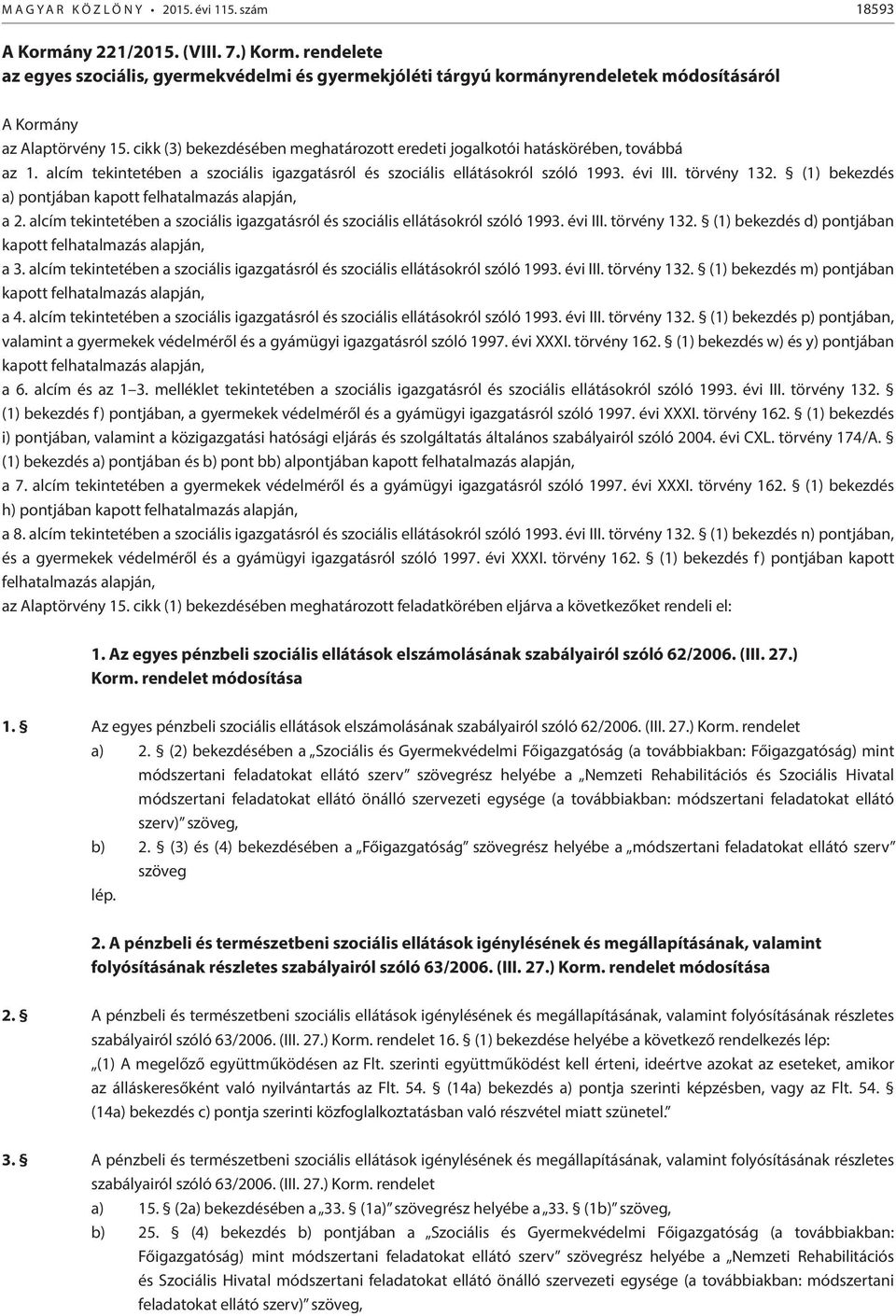 cikk (3) bekezdésében meghatározott eredeti jogalkotói hatáskörében, továbbá az 1. alcím tekintetében a szociális igazgatásról és szociális ellátásokról szóló 1993. évi III. törvény 132.