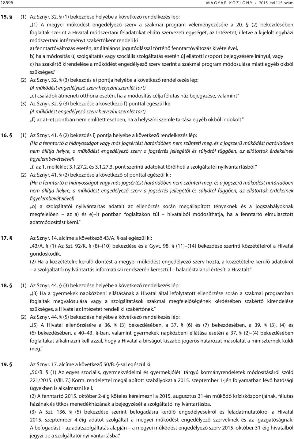 (2) bekezdésében foglaltak szerint a Hivatal módszertani feladatokat ellátó szervezeti egységét, az Intézetet, illetve a kijelölt egyházi módszertani intézményt szakértőként rendeli ki a)