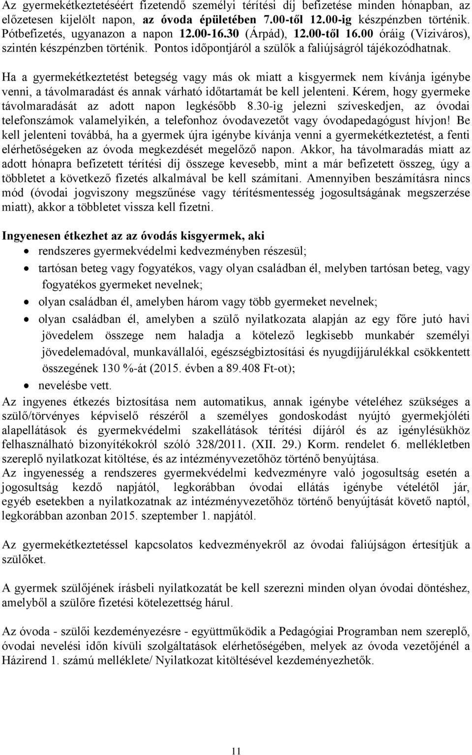 Ha a gyermekétkeztetést betegség vagy más ok miatt a kisgyermek nem kívánja igénybe venni, a távolmaradást és annak várható időtartamát be kell jelenteni.