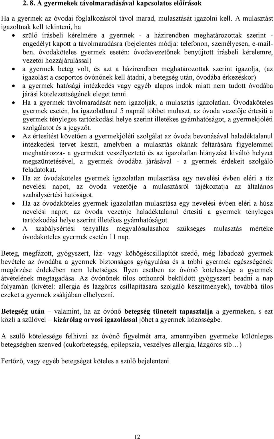 e-mailben, óvodaköteles gyermek esetén: óvodavezetőnek benyújtott írásbeli kérelemre, vezetői hozzájárulással) a gyermek beteg volt, és azt a házirendben meghatározottak szerint igazolja, (az