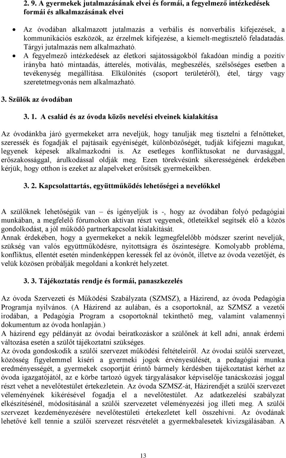 A fegyelmező intézkedések az életkori sajátosságokból fakadóan mindig a pozitív irányba ható mintaadás, átterelés, motiválás, megbeszélés, szélsőséges esetben a tevékenység megállítása.