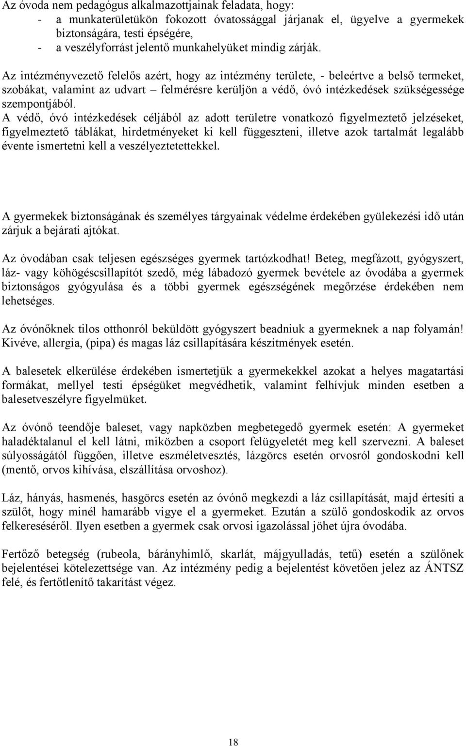 Az intézményvezető felelős azért, hogy az intézmény területe, - beleértve a belső termeket, szobákat, valamint az udvart felmérésre kerüljön a védő, óvó intézkedések szükségessége szempontjából.