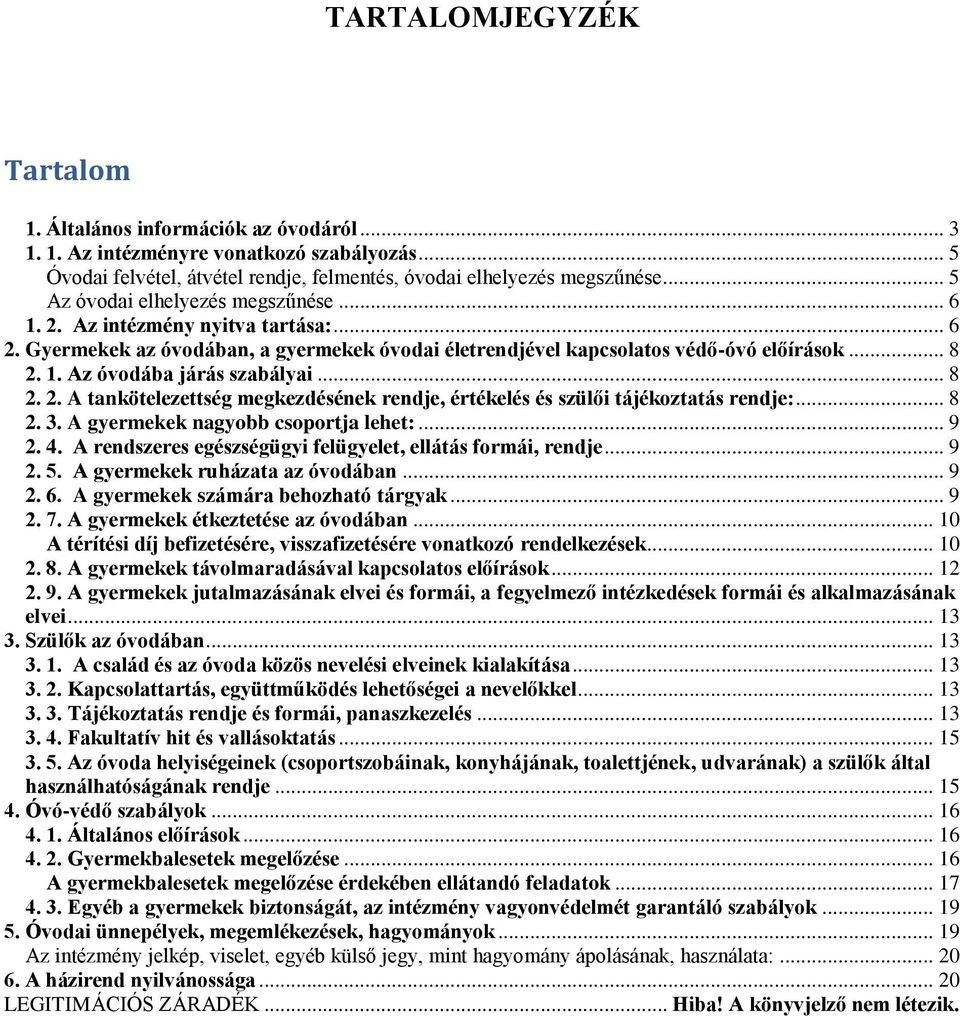 .. 8 2. 2. A tankötelezettség megkezdésének rendje, értékelés és szülői tájékoztatás rendje:... 8 2. 3. A gyermekek nagyobb csoportja lehet:... 9 2. 4.