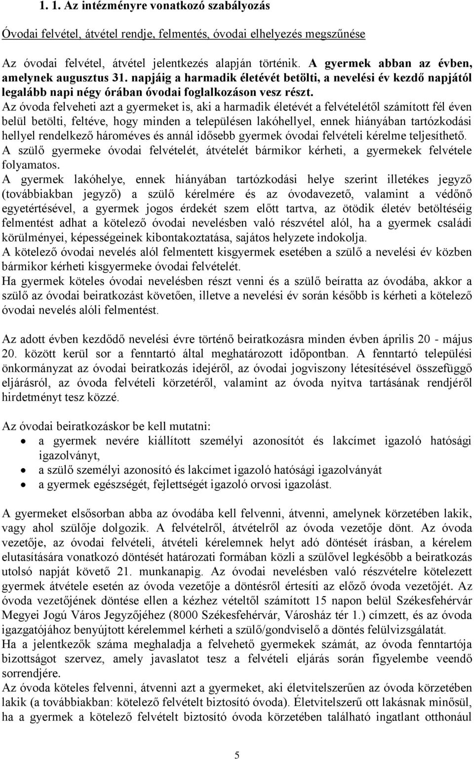 Az óvoda felveheti azt a gyermeket is, aki a harmadik életévét a felvételétől számított fél éven belül betölti, feltéve, hogy minden a településen lakóhellyel, ennek hiányában tartózkodási hellyel