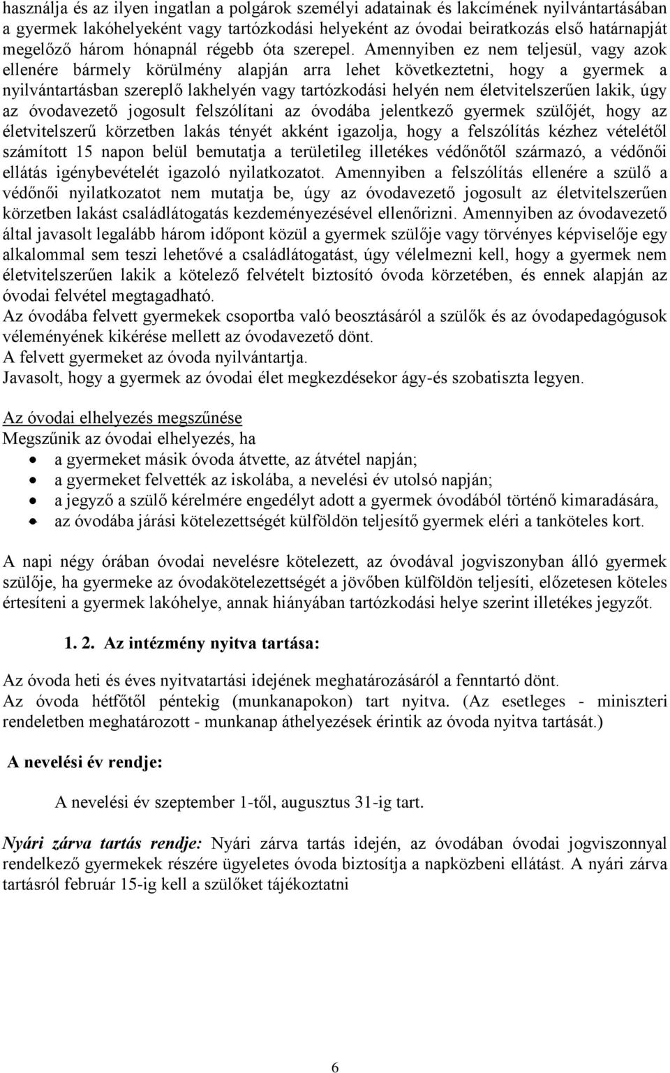 Amennyiben ez nem teljesül, vagy azok ellenére bármely körülmény alapján arra lehet következtetni, hogy a gyermek a nyilvántartásban szereplő lakhelyén vagy tartózkodási helyén nem életvitelszerűen