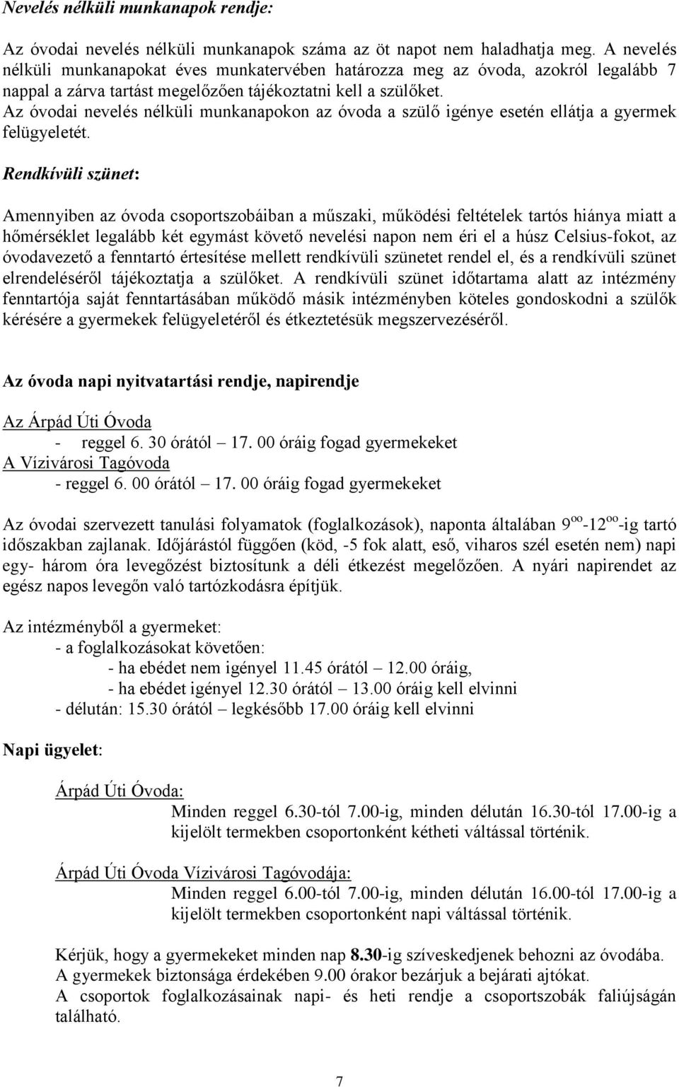 Az óvodai nevelés nélküli munkanapokon az óvoda a szülő igénye esetén ellátja a gyermek felügyeletét.