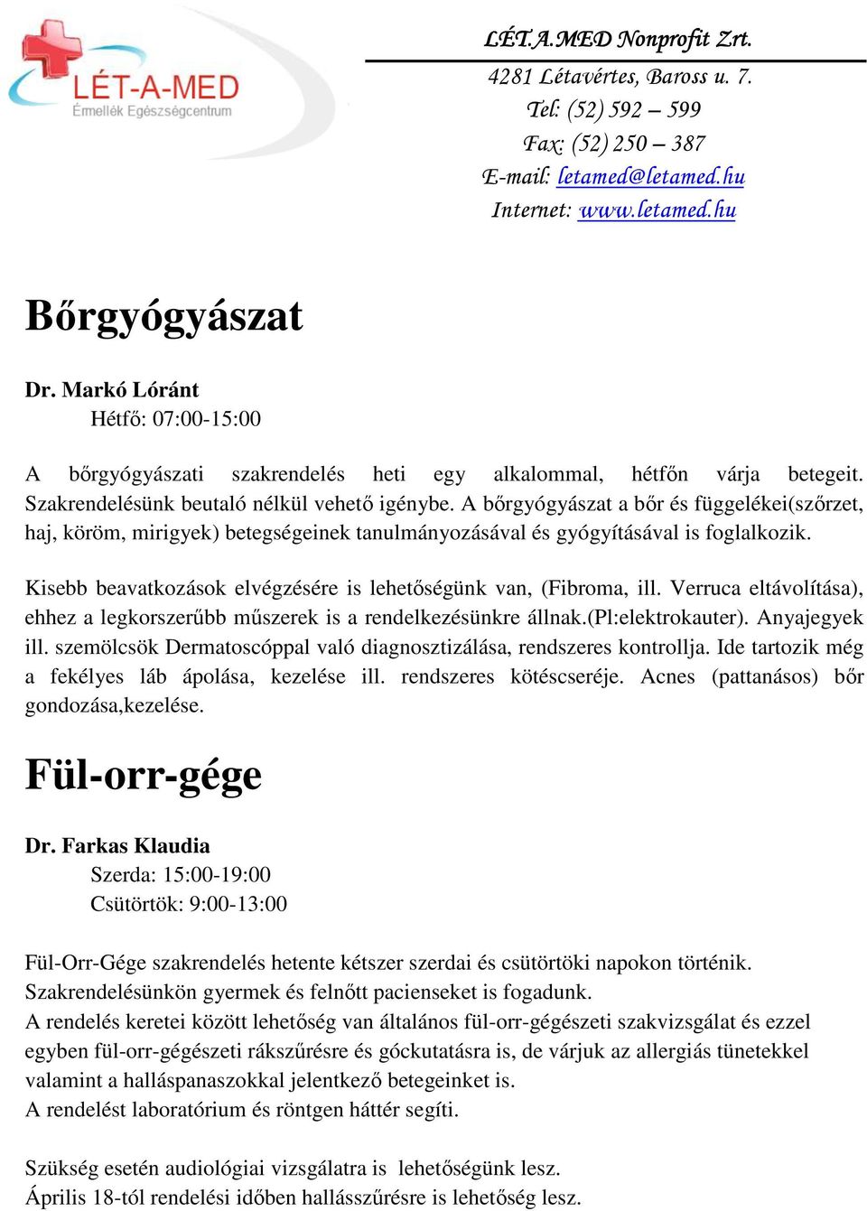 A bőrgyógyászat a bőr és függelékei(szőrzet, haj, köröm, mirigyek) betegségeinek tanulmányozásával és gyógyításával is foglalkozik. Kisebb beavatkozások elvégzésére is lehetőségünk van, (Fibroma, ill.