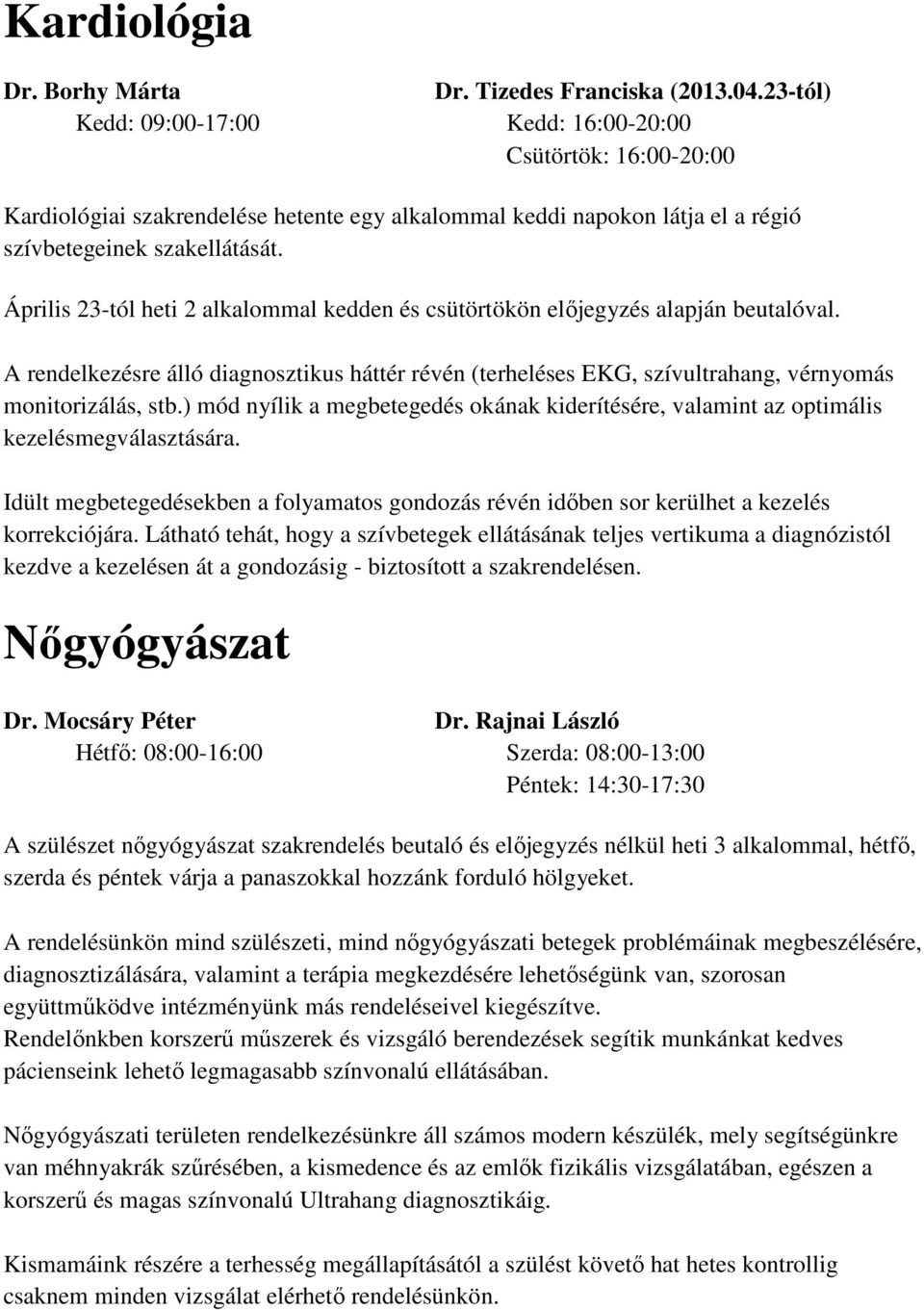 Április 23-tól heti 2 alkalommal kedden és csütörtökön előjegyzés alapján beutalóval. A rendelkezésre álló diagnosztikus háttér révén (terheléses EKG, szívultrahang, vérnyomás monitorizálás, stb.