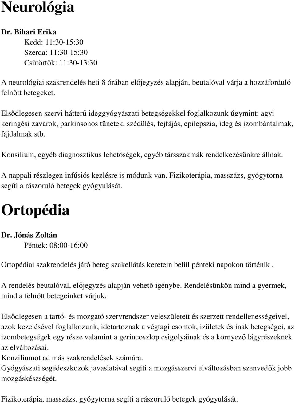Konsilium, egyéb diagnosztikus lehetőségek, egyéb társszakmák rendelkezésünkre állnak. A nappali részlegen infúsiós kezlésre is módunk van.