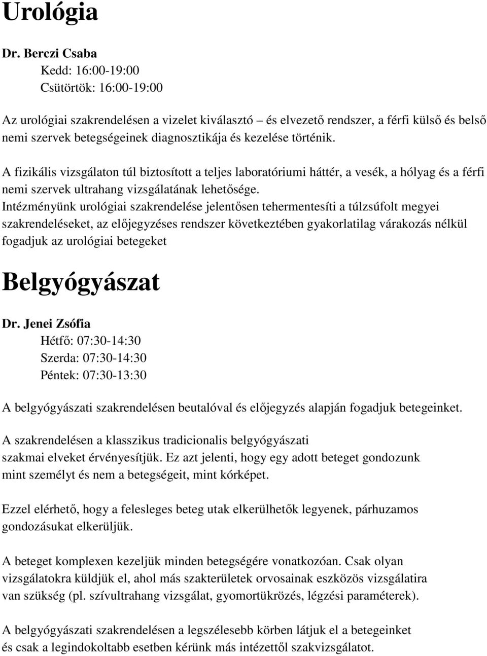 kezelése történik. A fizikális vizsgálaton túl biztosított a teljes laboratóriumi háttér, a vesék, a hólyag és a férfi nemi szervek ultrahang vizsgálatának lehetősége.