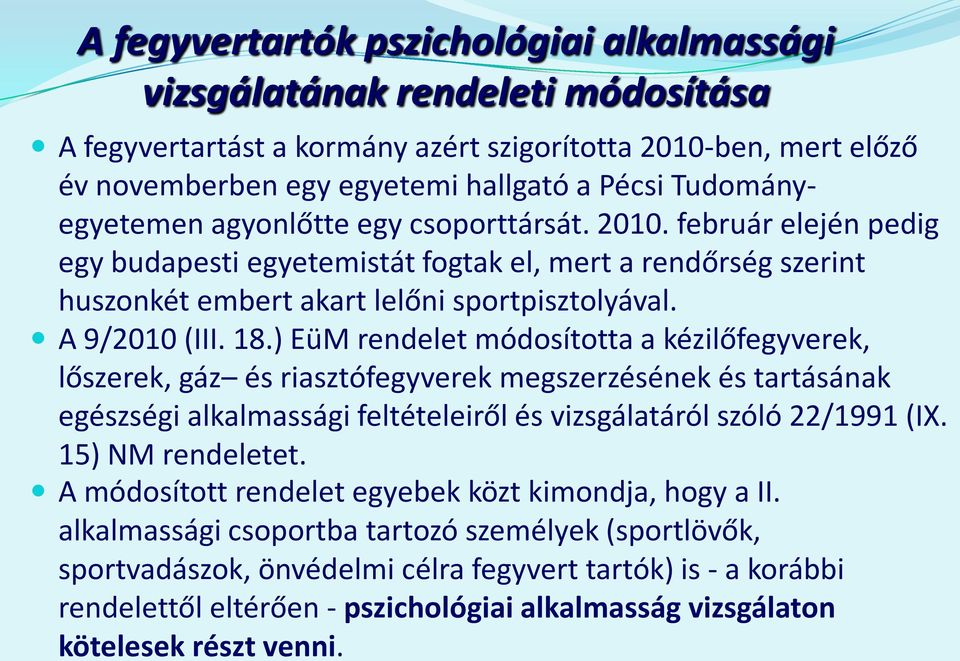 A 9/2010 (III. 18.) EüM rendelet módosította a kézilőfegyverek, lőszerek, gáz és riasztófegyverek megszerzésének és tartásának egészségi alkalmassági feltételeiről és vizsgálatáról szóló 22/1991 (IX.