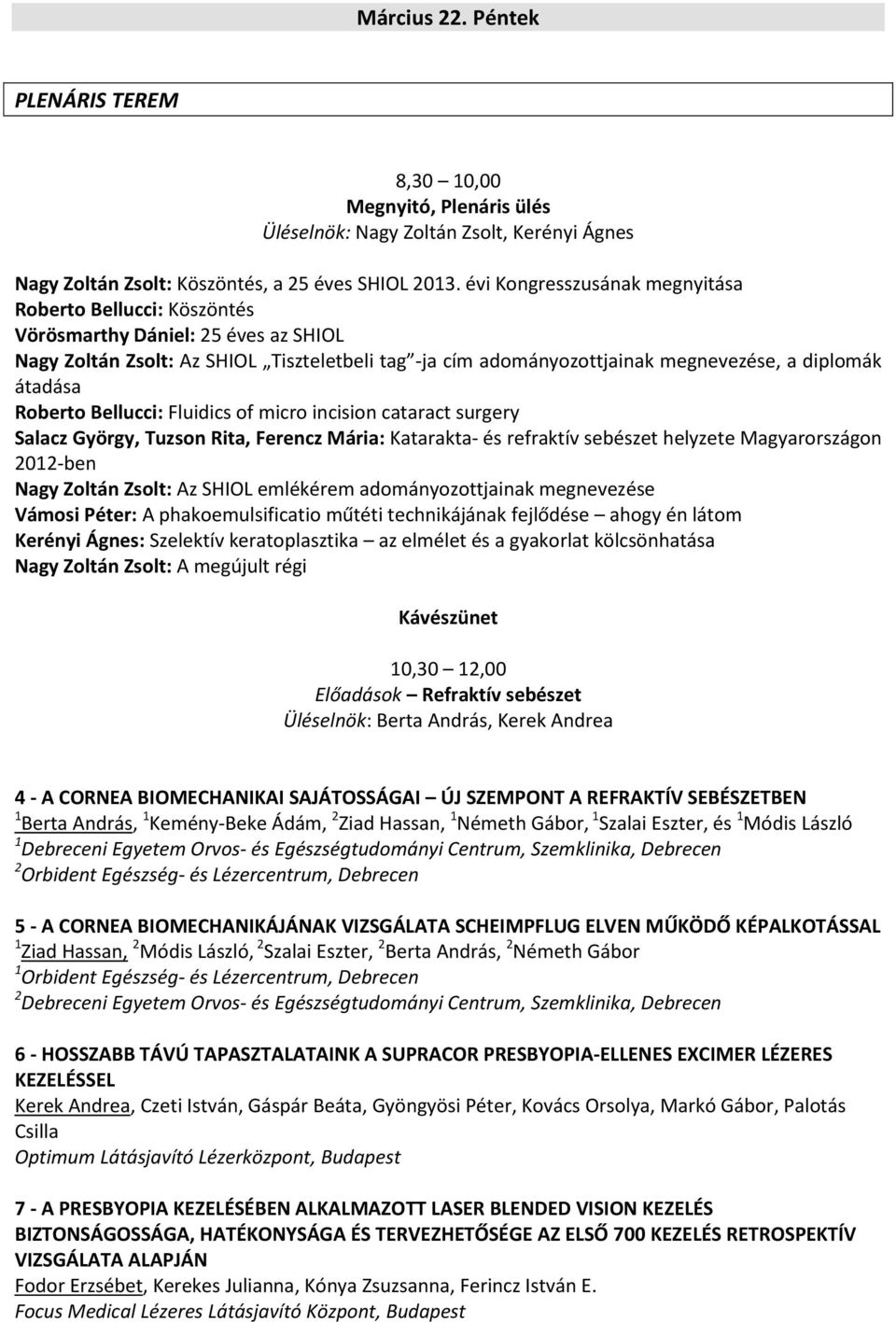 átadása Roberto Bellucci: Fluidics of micro incision cataract surgery Salacz György, Tuzson Rita, Ferencz Mária: Katarakta- és refraktív sebészet helyzete Magyarországon 2012-ben Nagy Zoltán Zsolt: