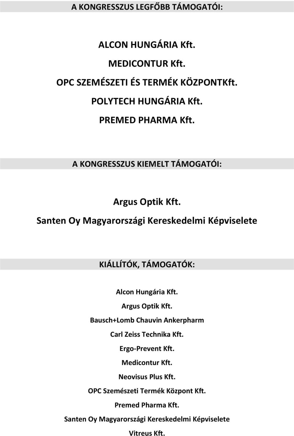 Santen Oy Magyarországi Kereskedelmi Képviselete KIÁLLÍTÓK, TÁMOGATÓK: Alcon Hungária Kft. Argus Optik Kft.
