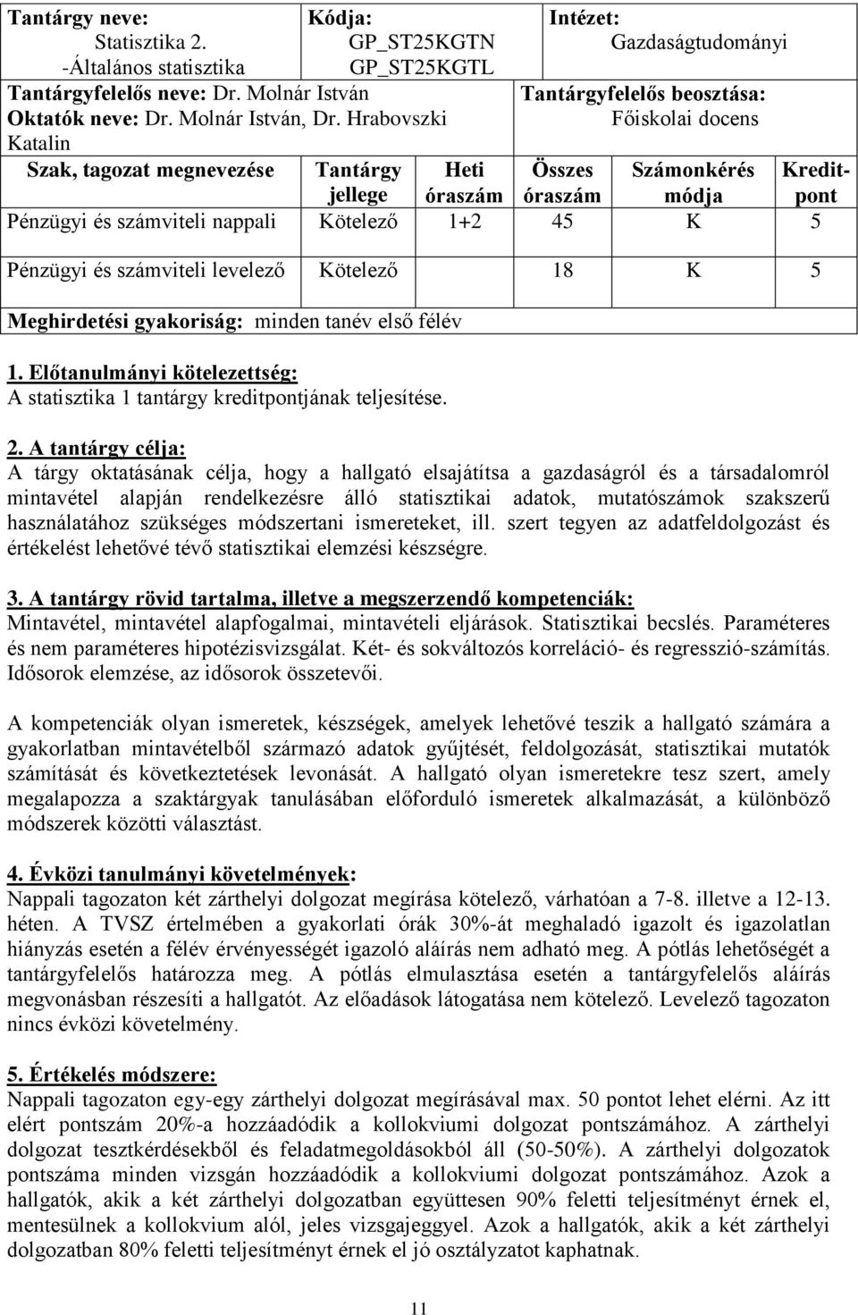 Kötelező 1+2 45 K 5 Pénzügyi és számviteli levelező Kötelező 18 K 5 Meghirdetési gyakoriság: minden tanév első félév 1.