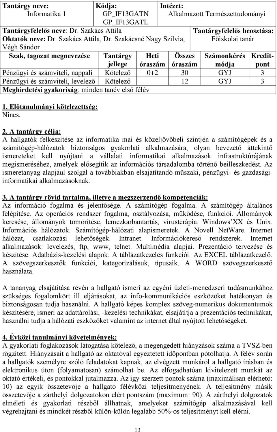 Pénzügyi és számviteli, nappali Kötelező 0+2 30 GYJ 3 Pénzügyi és számviteli, levelező Kötelező 12 GYJ 3 Meghirdetési gyakoriság: minden tanév első félév 1. Előtanulmányi kötelezettség: Nincs.