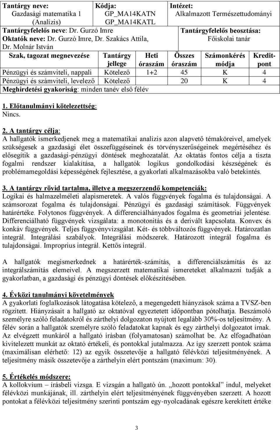 nappali Kötelező 1+2 45 K 4 Pénzügyi és számviteli, levelező Kötelező 20 K 4 Meghirdetési gyakoriság: minden tanév első félév 1. Előtanulmányi kötelezettség: Nincs.