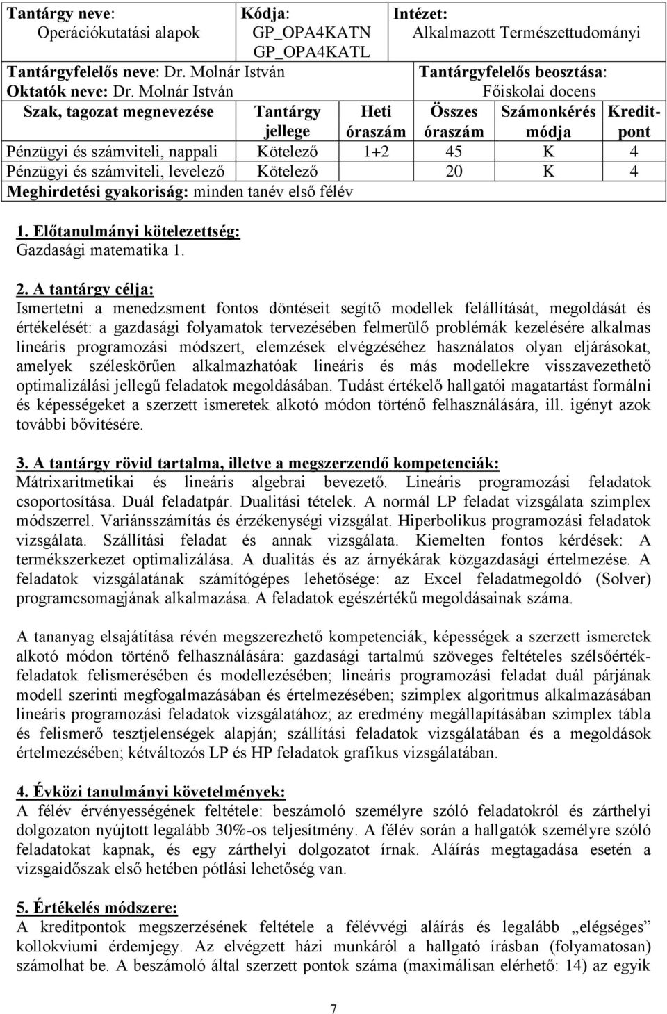 számviteli, levelező Kötelező 20 K 4 Meghirdetési gyakoriság: minden tanév első félév 1. Előtanulmányi kötelezettség: Gazdasági matematika 1.