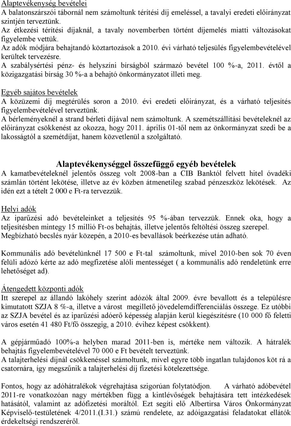 évi várható teljesülés figyelembevételével kerültek tervezésre. A szabálysértési pénz- és helyszíni bírságból származó bevétel 100 %-a, 2011.