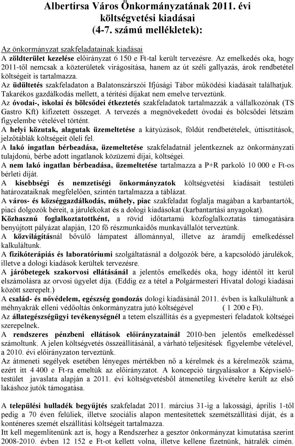 Az emelkedés oka, hogy 2011-től nemcsak a közterületek virágosítása, hanem az út széli gallyazás, árok rendbetétel költségeit is tartalmazza.