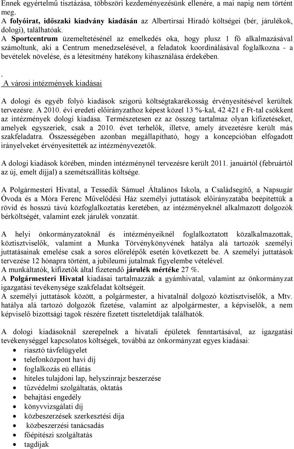 A Sportcentrum üzemeltetésénél az emelkedés oka, hogy plusz 1 fő alkalmazásával számoltunk, aki a Centrum menedzselésével, a feladatok koordinálásával foglalkozna - a bevételek növelése, és a