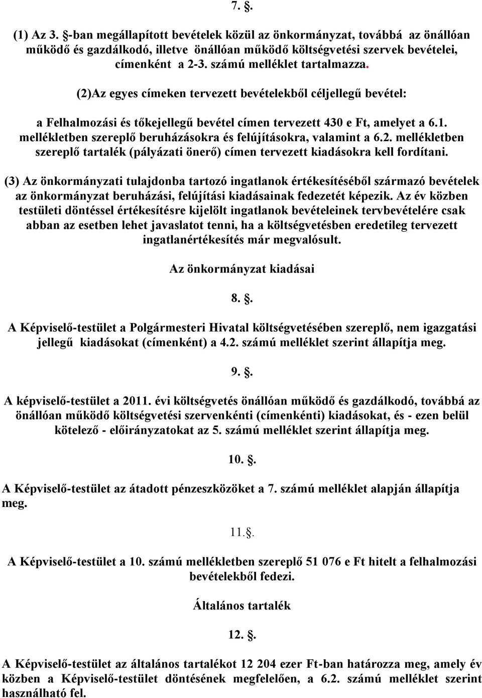 mellékletben szereplő beruházásokra és felújításokra, valamint a 6.2. mellékletben szereplő tartalék (pályázati önerő) címen tervezett kiadásokra kell fordítani.