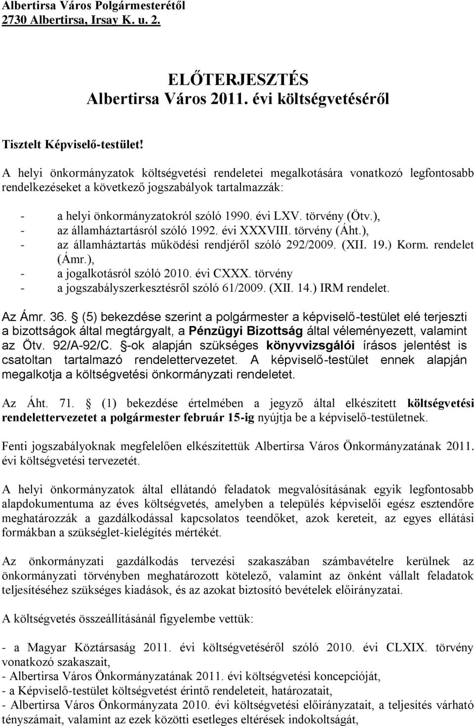 törvény (Ötv.), - az államháztartásról szóló 1992. évi XXXVIII. törvény (Áht.), - az államháztartás működési rendjéről szóló 292/2009. (XII. 19.) Korm. rendelet (Ámr.), - a jogalkotásról szóló 2010.