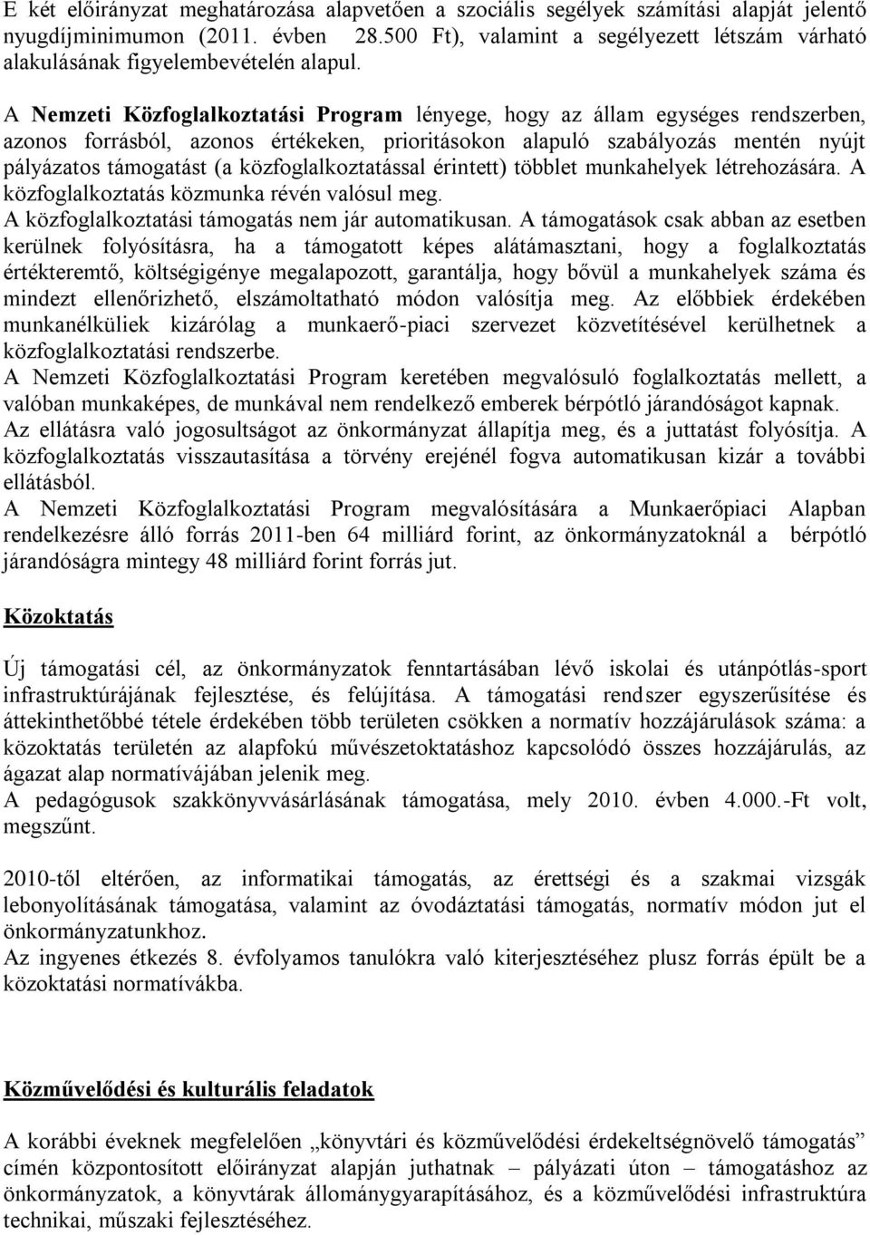 A Nemzeti Közfoglalkoztatási Program lényege, hogy az állam egységes rendszerben, azonos forrásból, azonos értékeken, prioritásokon alapuló szabályozás mentén nyújt pályázatos támogatást (a