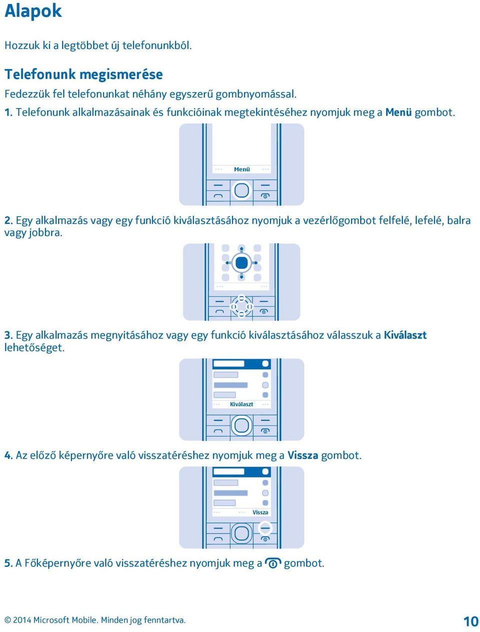 Egy alkalmazás vagy egy funkció kiválasztásához nyomjuk a vezérlőgombot felfelé, lefelé, balra vagy jobbra. 3.