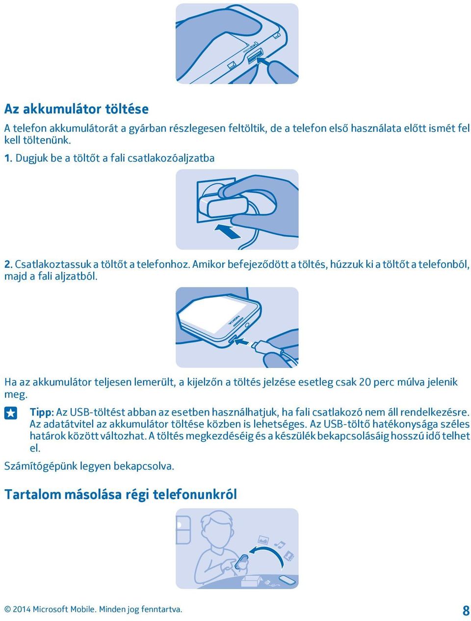 Ha az akkumulátor teljesen lemerült, a kijelzőn a töltés jelzése esetleg csak 20 perc múlva jelenik meg.