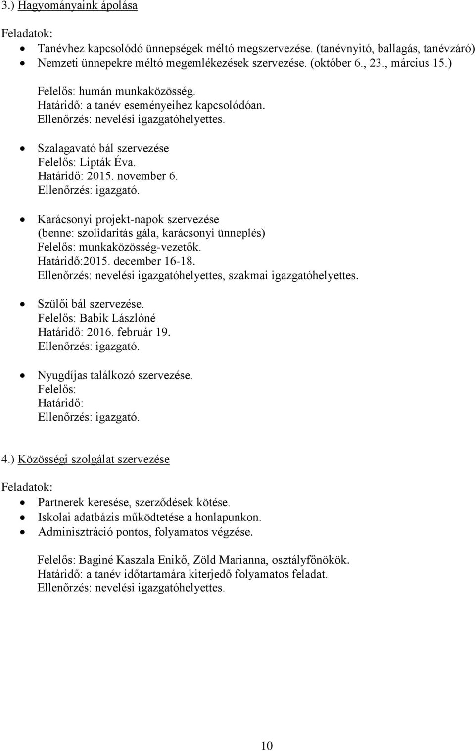 november 6. Ellenőrzés: igazgató. Karácsonyi projekt-napok szervezése (benne: szolidaritás gála, karácsonyi ünneplés) Felelős: munkaközösség-vezetők. Határidő:2015. december 16-18.