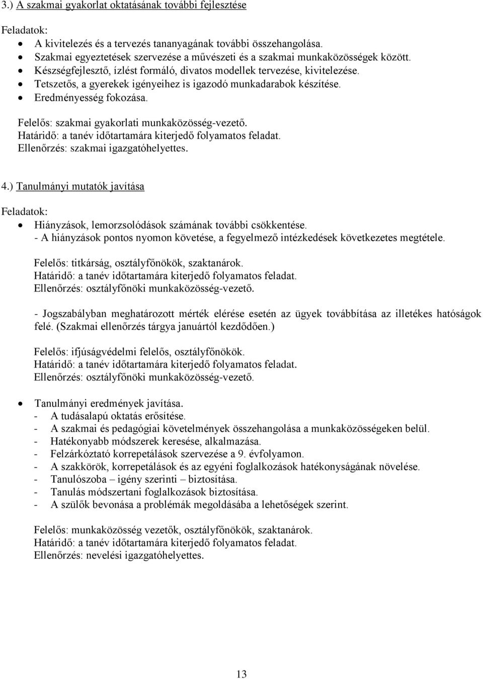 Tetszetős, a gyerekek igényeihez is igazodó munkadarabok készítése. Eredményesség fokozása. Felelős: szakmai gyakorlati munkaközösség-vezető.