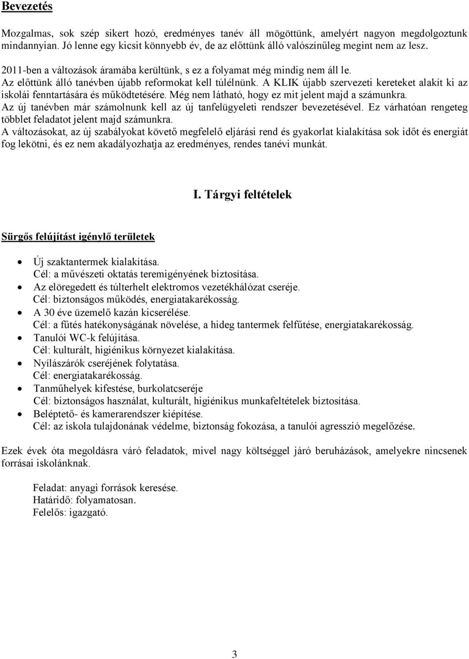 Az előttünk álló tanévben újabb reformokat kell túlélnünk. A KLIK újabb szervezeti kereteket alakít ki az iskolái fenntartására és működtetésére. Még nem látható, hogy ez mit jelent majd a számunkra.