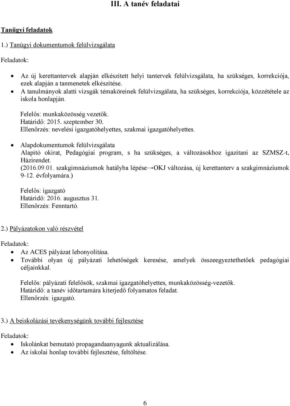 A tanulmányok alatti vizsgák témaköreinek felülvizsgálata, ha szükséges, korrekciója, közzététele az iskola honlapján. Felelős: munkaközösség vezetők. Határidő: 2015. szeptember 30.