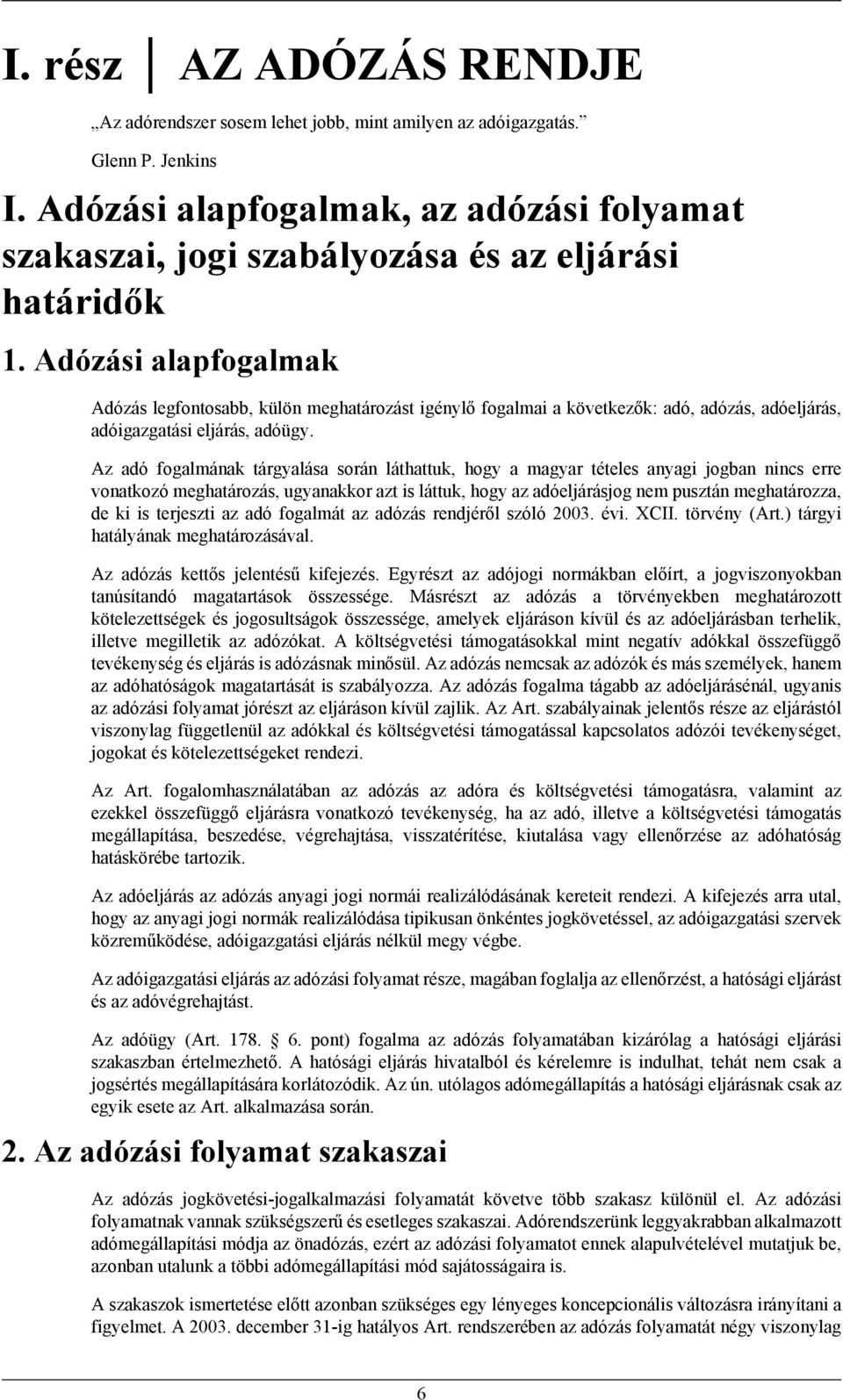 Adózási alapfogalmak Adózás legfontosabb, külön meghatározást igénylő fogalmai a következők: adó, adózás, adóeljárás, adóigazgatási eljárás, adóügy.