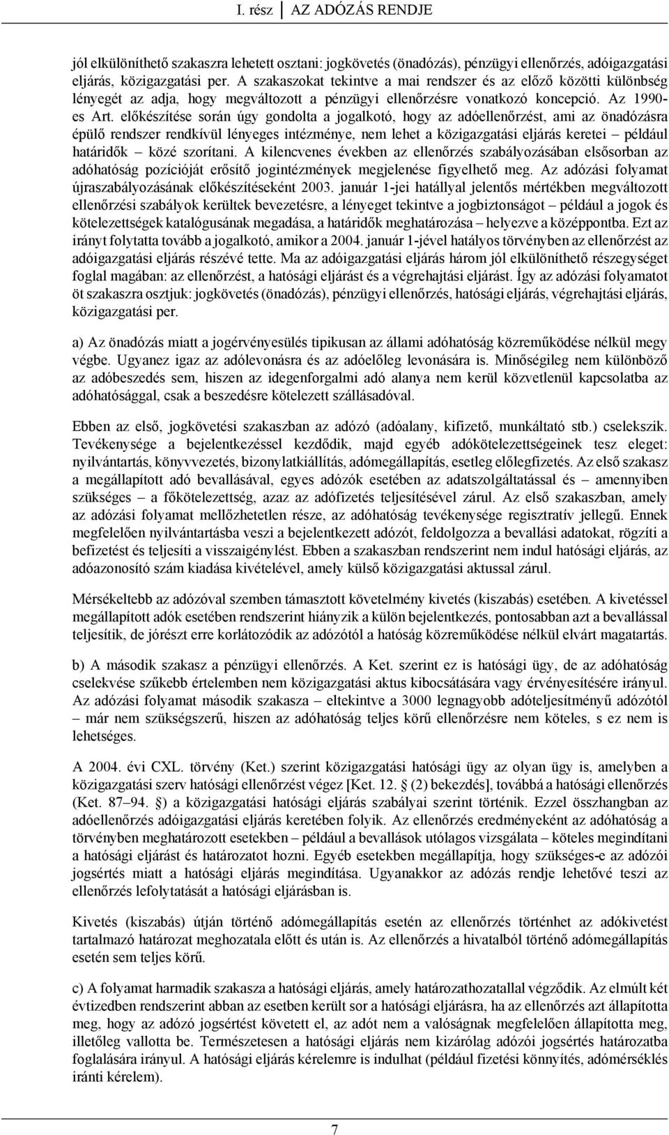 előkészítése során úgy gondolta a jogalkotó, hogy az adóellenőrzést, ami az önadózásra épülő rendszer rendkívül lényeges intézménye, nem lehet a közigazgatási eljárás keretei például határidők közé