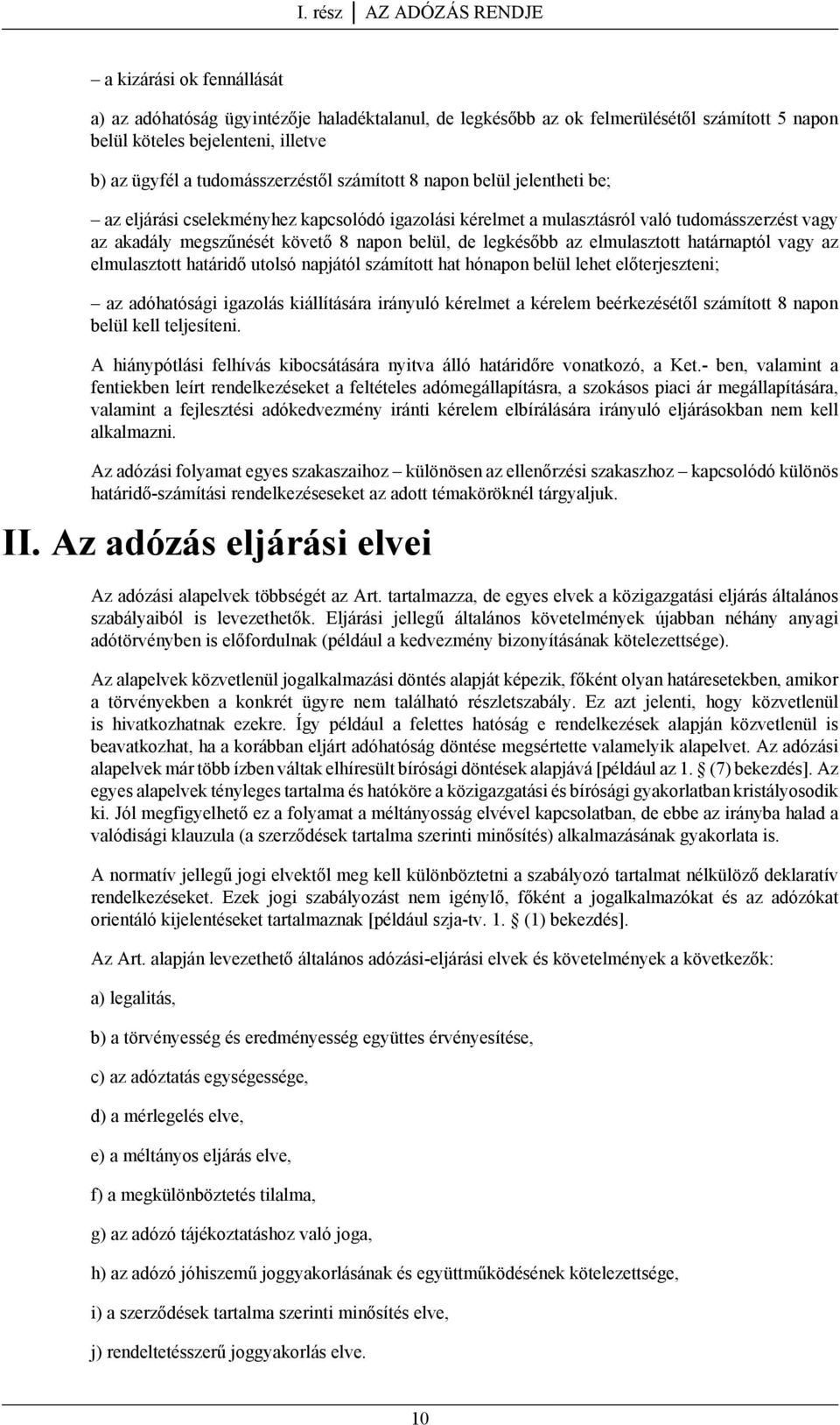 de legkésőbb az elmulasztott határnaptól vagy az elmulasztott határidő utolsó napjától számított hat hónapon belül lehet előterjeszteni; az adóhatósági igazolás kiállítására irányuló kérelmet a