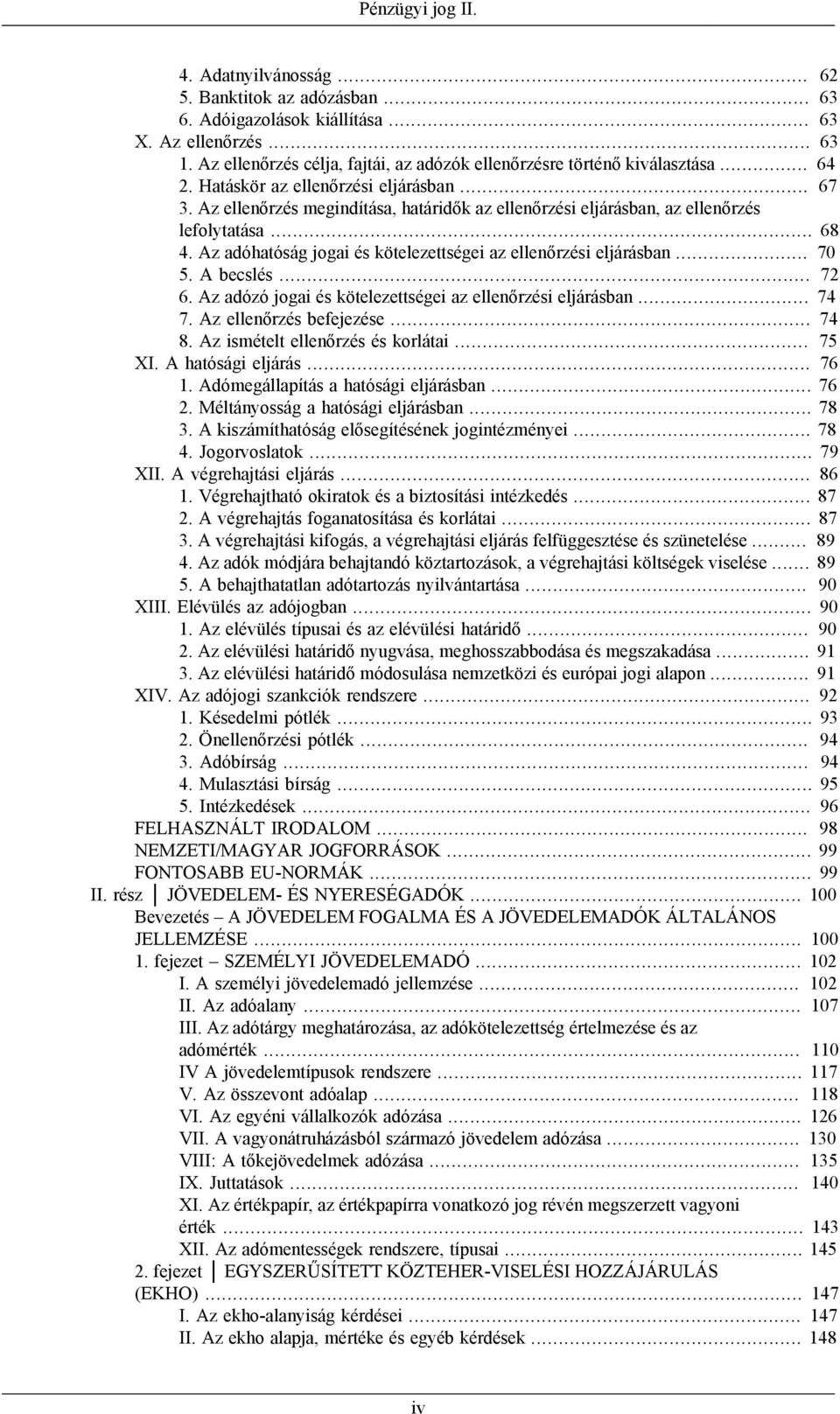 Az ellenőrzés megindítása, határidők az ellenőrzési eljárásban, az ellenőrzés lefolytatása... 68 4. Az adóhatóság jogai és kötelezettségei az ellenőrzési eljárásban... 70 5. A becslés... 72 6.