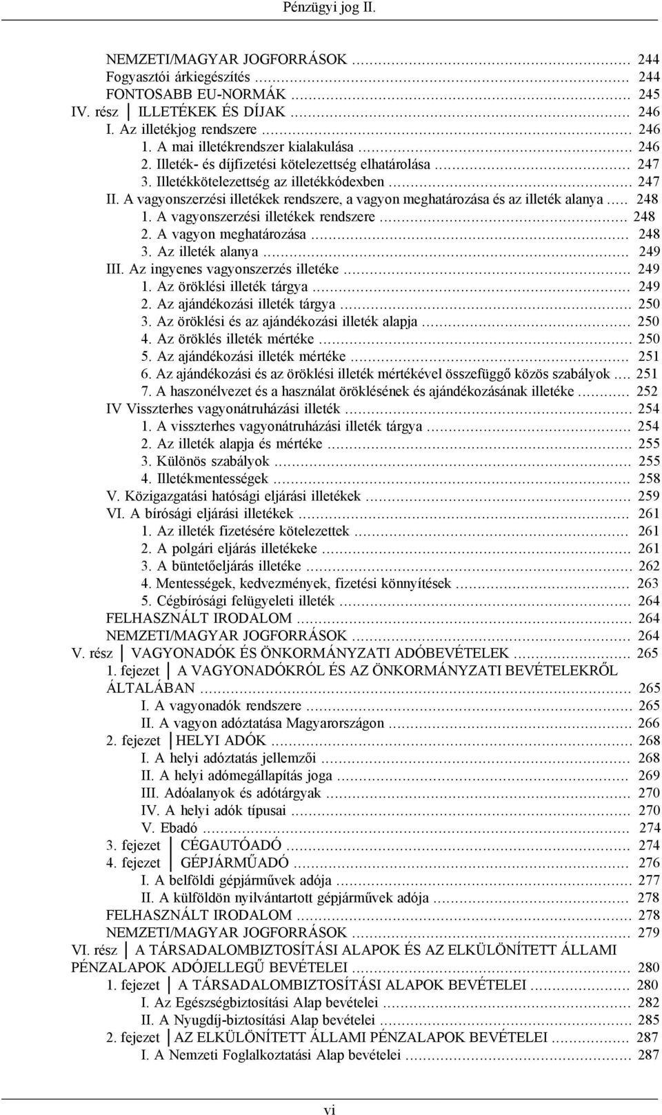 A vagyonszerzési illetékek rendszere, a vagyon meghatározása és az illeték alanya... 248 1. A vagyonszerzési illetékek rendszere... 248 2. A vagyon meghatározása... 248 3. Az illeték alanya... 249 III.